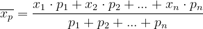 \dpi{120} \overline{x_p} = \frac{x_1\cdot p_1 + x_2\cdot p_2 + ... + x_n\cdot p_n}{p_1+p_2+...+p_n}